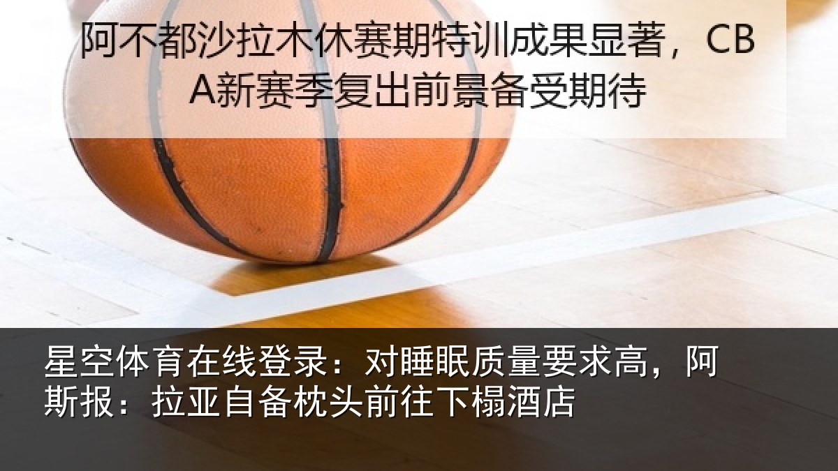 星空体育在线登录:对睡眠质量要求高,阿斯报:拉亚自备枕头前往下榻酒店